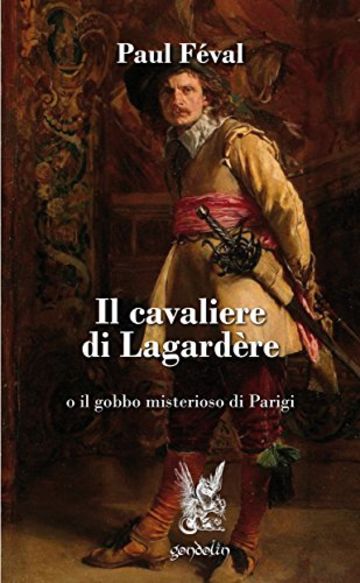 Il cavaliere di Lagardère: o il gobbo misterioso di Parigi